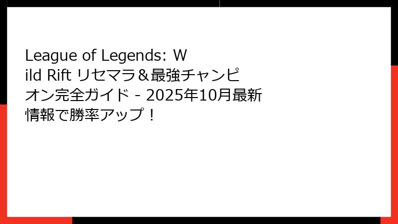 League of Legends: Wild Rift リセマラ&最強チャンピオン完全ガイド - 2025年10月最新情報で勝率アップ!