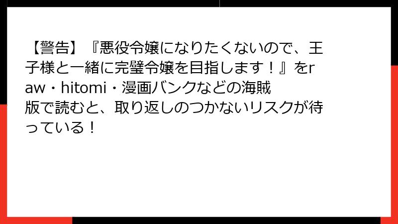 【警告】『悪役令嬢になりたくないので、王子様と一緒に完璧令嬢を目指します！』をraw・hitomi・漫画バンクなどの海賊版で読むと、取り返しのつかないリスクが待っている！