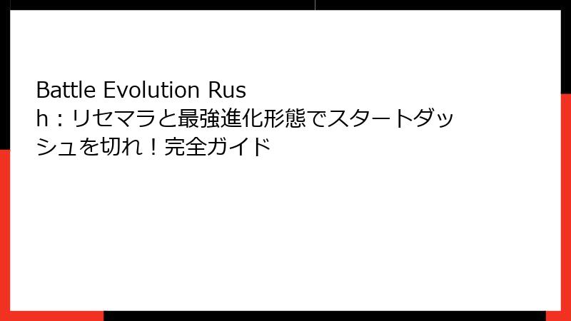 Battle Evolution Rush:リセマラと最強進化形態でスタートダッシュを切れ!完全ガイド