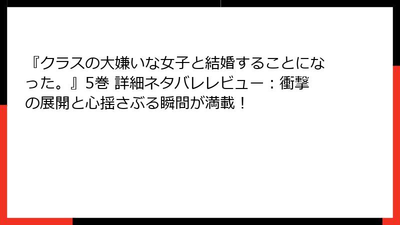 『クラスの大嫌いな女子と結婚することになった。』5巻 詳細ネタバレレビュー：衝撃の展開と心揺さぶる瞬間が満載！