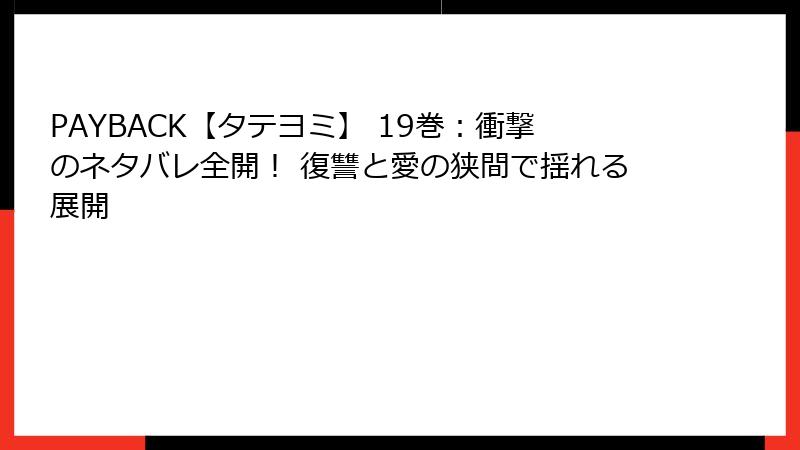 PAYBACK【タテヨミ】 19巻：衝撃のネタバレ全開！ 復讐と愛の狭間で揺れる展開