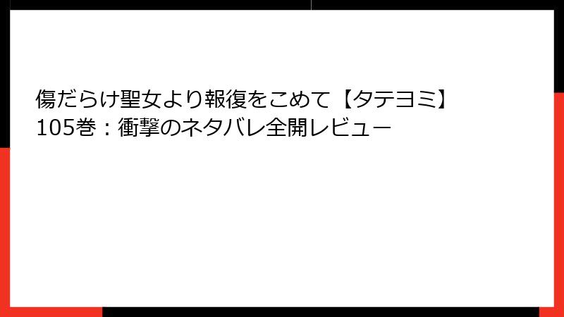 傷だらけ聖女より報復をこめて【タテヨミ】105巻：衝撃のネタバレ全開レビュー