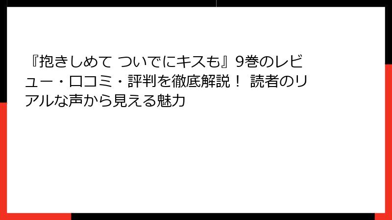 『抱きしめて ついでにキスも』9巻のレビュー・口コミ・評判を徹底解説! 読者のリアルな声から見える魅力