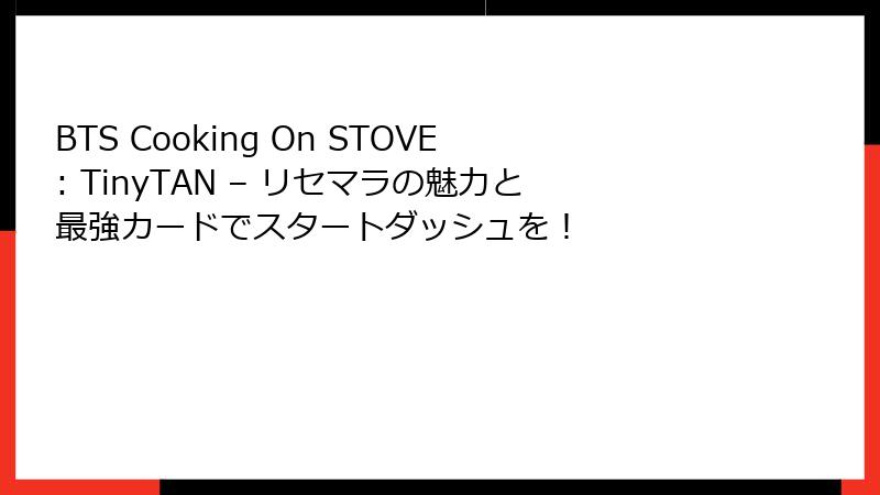 BTS Cooking On STOVE: TinyTAN – リセマラの魅力と最強カードでスタートダッシュを！