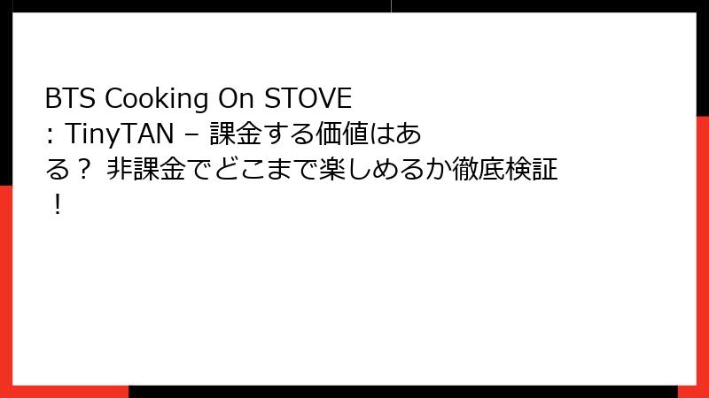 BTS Cooking On STOVE: TinyTAN – 課金する価値はある？ 非課金でどこまで楽しめるか徹底検証！