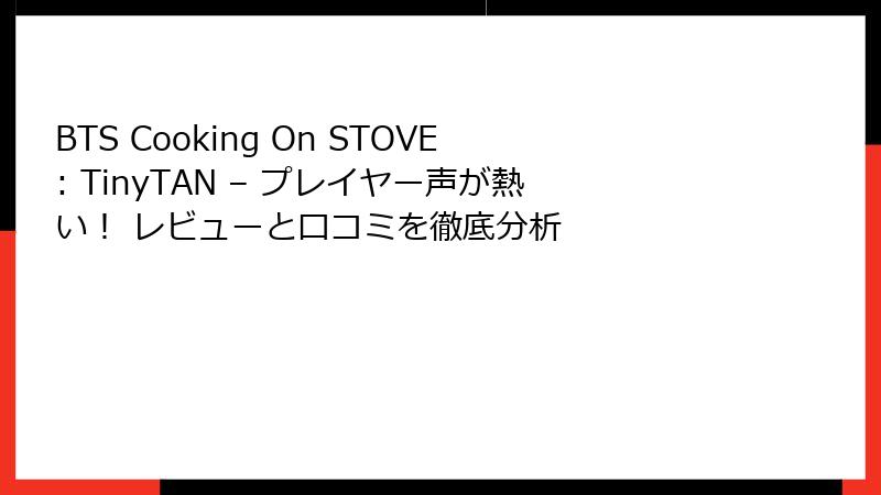 BTS Cooking On STOVE: TinyTAN – プレイヤー声が熱い！ レビューと口コミを徹底分析