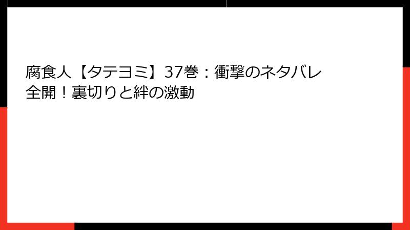 腐食人【タテヨミ】37巻:衝撃のネタバレ全開!裏切りと絆の激動