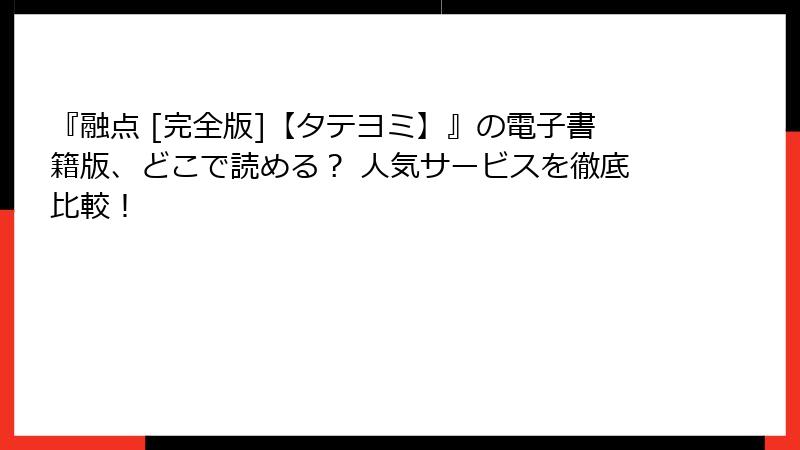 『融点 [完全版]【タテヨミ】』の電子書籍版、どこで読める？ 人気サービスを徹底比較！
