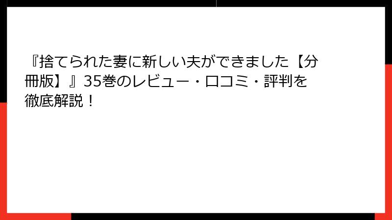 『捨てられた妻に新しい夫ができました【分冊版】』35巻のレビュー・口コミ・評判を徹底解説！