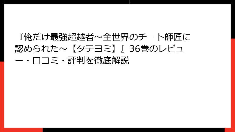 『俺だけ最強超越者～全世界のチート師匠に認められた～【タテヨミ】』36巻のレビュー・口コミ・評判を徹底解説