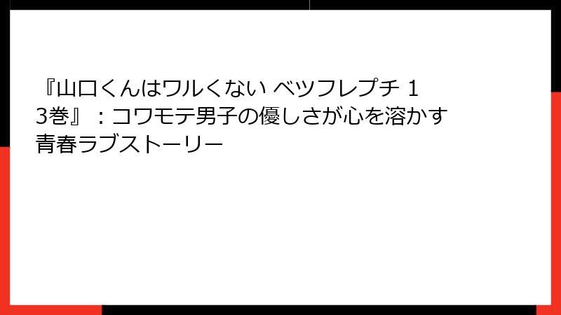『山口くんはワルくない ベツフレプチ 13巻』：コワモテ男子の優しさが心を溶かす青春ラブストーリー