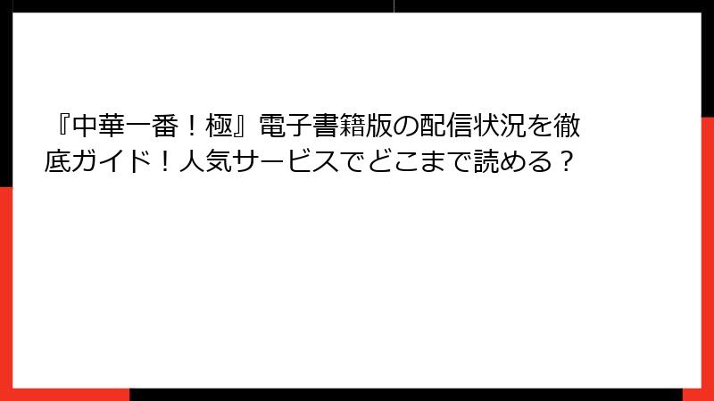 『中華一番！極』電子書籍版の配信状況を徹底ガイド！人気サービスでどこまで読める？