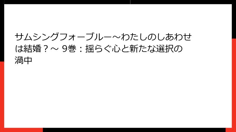 サムシングフォーブルー～わたしのしあわせは結婚？～ 9巻：揺らぐ心と新たな選択の渦中