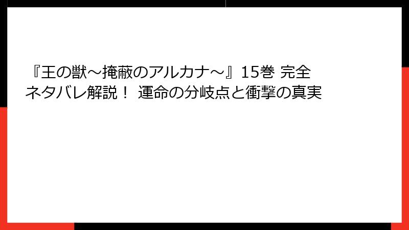 『王の獣～掩蔽のアルカナ～』15巻 完全ネタバレ解説！ 運命の分岐点と衝撃の真実
