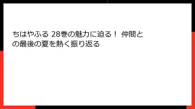 ちはやふる 28巻の魅力に迫る！ 仲間との最後の夏を熱く振り返る