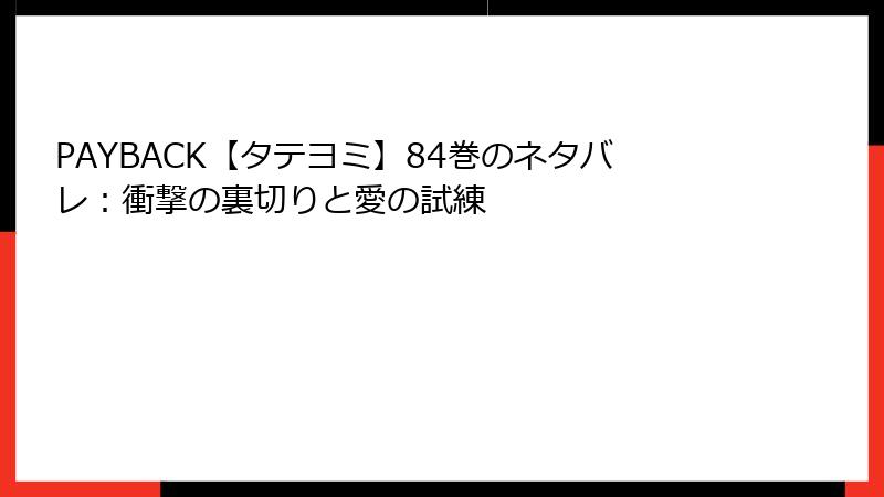 PAYBACK【タテヨミ】84巻のネタバレ:衝撃の裏切りと愛の試練
