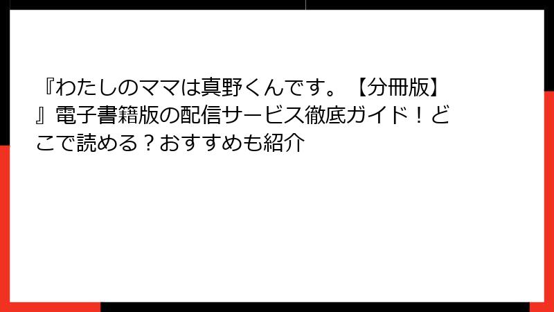 『わたしのママは真野くんです。【分冊版】』電子書籍版の配信サービス徹底ガイド！どこで読める？おすすめも紹介