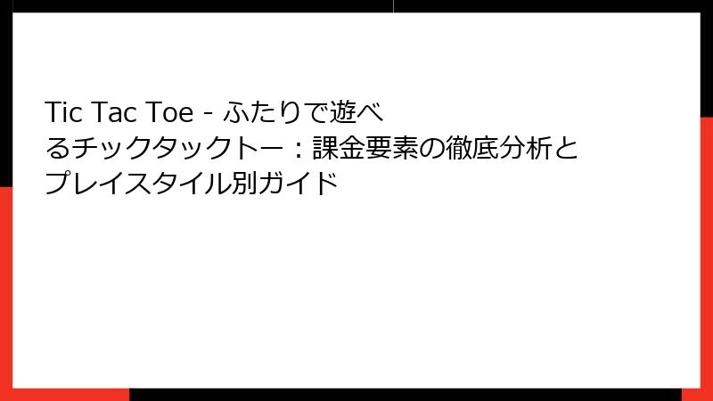 Tic Tac Toe - ふたりで遊べるチックタックトー：課金要素の徹底分析とプレイスタイル別ガイド