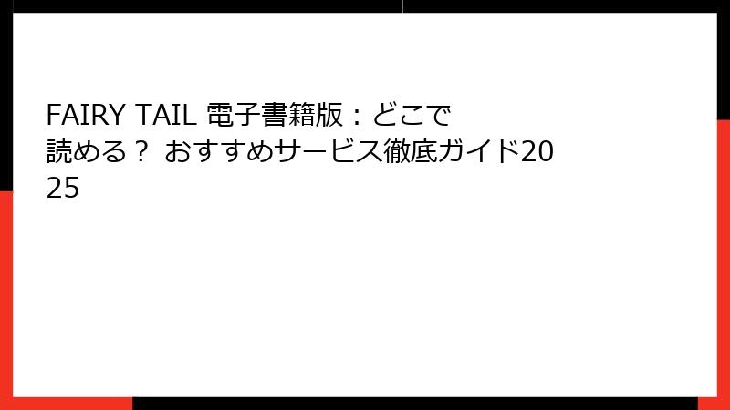 FAIRY TAIL 電子書籍版：どこで読める？ おすすめサービス徹底ガイド2025
