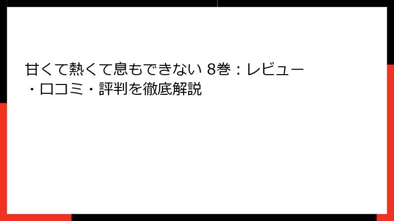 甘くて熱くて息もできない 8巻：レビュー・口コミ・評判を徹底解説