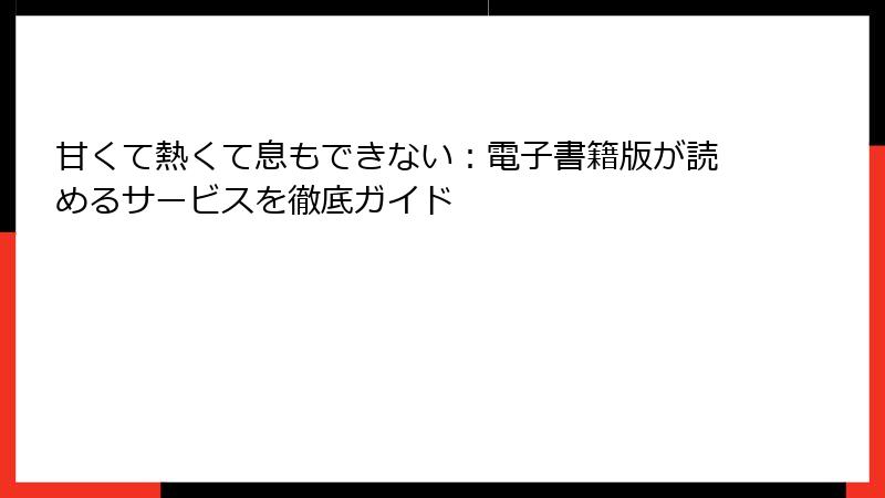 甘くて熱くて息もできない：電子書籍版が読めるサービスを徹底ガイド
