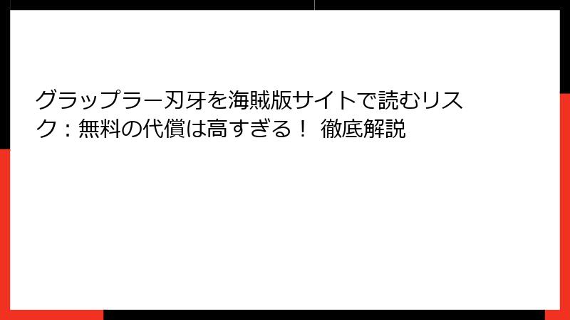 グラップラー刃牙を海賊版サイトで読むリスク：無料の代償は高すぎる！ 徹底解説