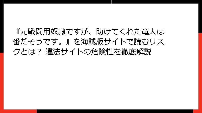 『元戦闘用奴隷ですが、助けてくれた竜人は番だそうです。』を海賊版サイトで読むリスクとは? 違法サイトの危険性を徹底解説