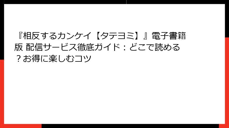 『相反するカンケイ【タテヨミ】』電子書籍版 配信サービス徹底ガイド：どこで読める？お得に楽しむコツ