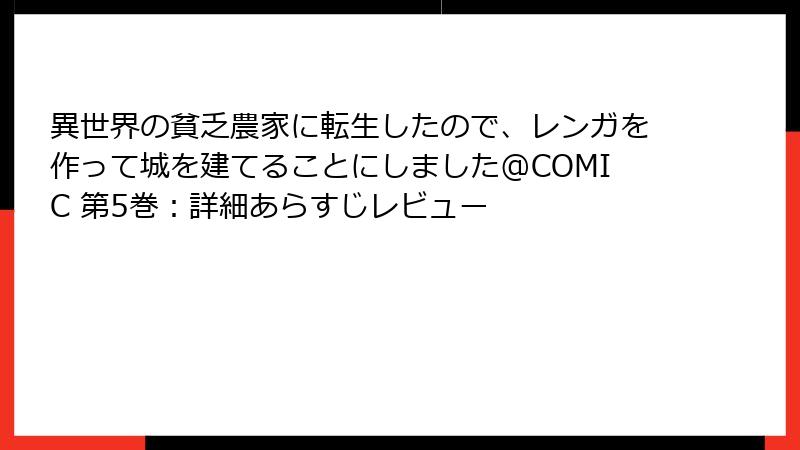 異世界の貧乏農家に転生したので、レンガを作って城を建てることにしました@COMIC 第5巻：詳細あらすじレビュー