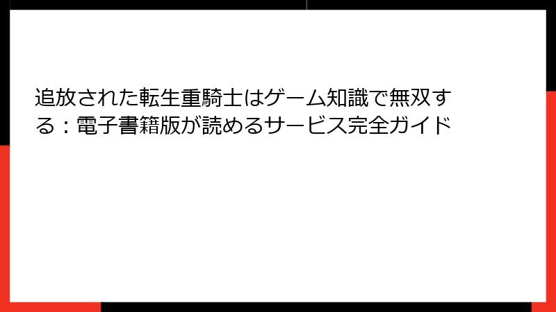 追放された転生重騎士はゲーム知識で無双する:電子書籍版が読めるサービス完全ガイド