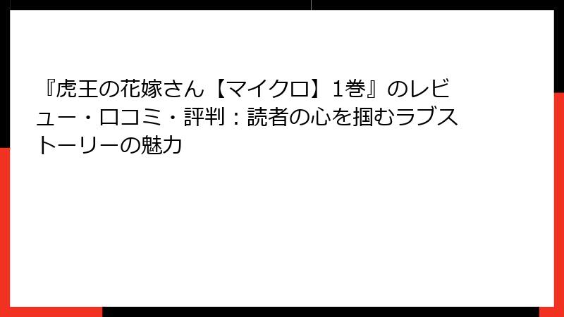 『虎王の花嫁さん【マイクロ】1巻』のレビュー・口コミ・評判：読者の心を掴むラブストーリーの魅力