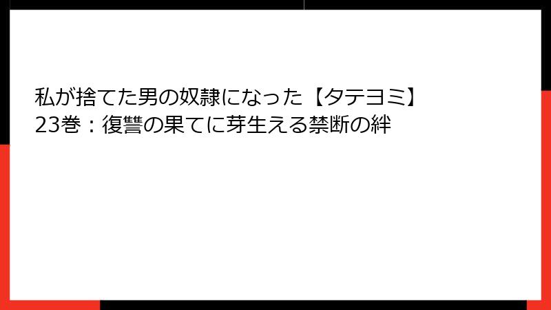 私が捨てた男の奴隷になった【タテヨミ】 23巻:復讐の果てに芽生える禁断の絆