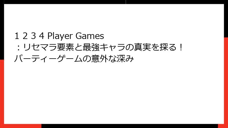 1 2 3 4 Player Games：リセマラ要素と最強キャラの真実を探る！パーティーゲームの意外な深み