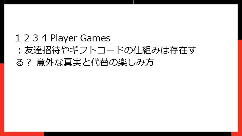 1 2 3 4 Player Games：友達招待やギフトコードの仕組みは存在する？ 意外な真実と代替の楽しみ方