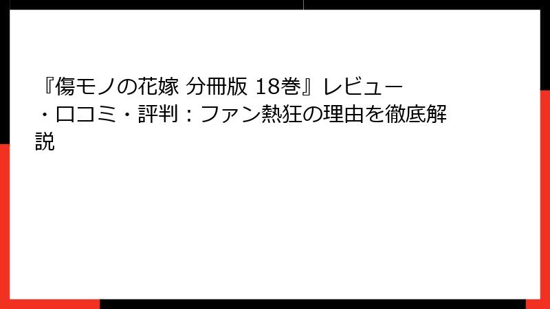 『傷モノの花嫁 分冊版 18巻』レビュー・口コミ・評判:ファン熱狂の理由を徹底解説