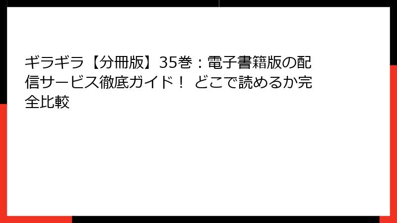 ギラギラ【分冊版】35巻：電子書籍版の配信サービス徹底ガイド！ どこで読めるか完全比較