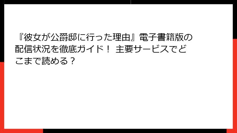 『彼女が公爵邸に行った理由』電子書籍版の配信状況を徹底ガイド！ 主要サービスでどこまで読める？