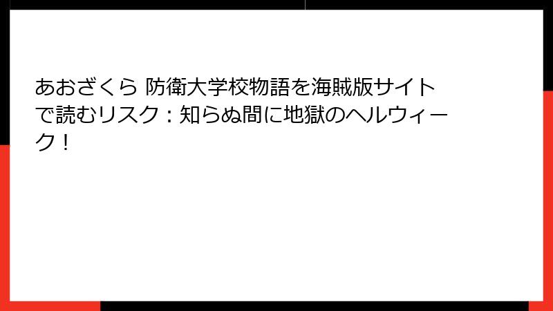 あおざくら 防衛大学校物語を海賊版サイトで読むリスク：知らぬ間に地獄のヘルウィーク！