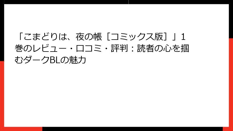 「こまどりは、夜の帳［コミックス版］」1巻のレビュー・口コミ・評判：読者の心を掴むダークBLの魅力