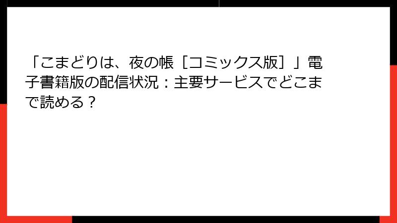 「こまどりは、夜の帳［コミックス版］」電子書籍版の配信状況：主要サービスでどこまで読める？