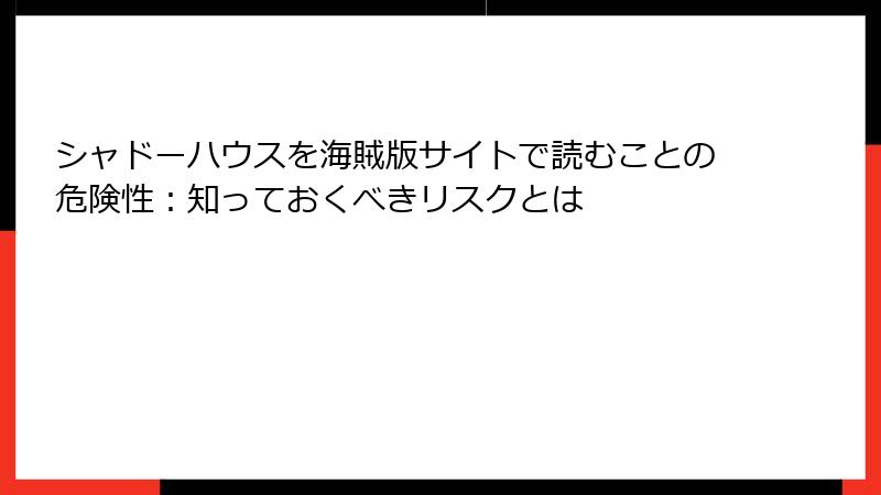 シャドーハウスを海賊版サイトで読むことの危険性：知っておくべきリスクとは