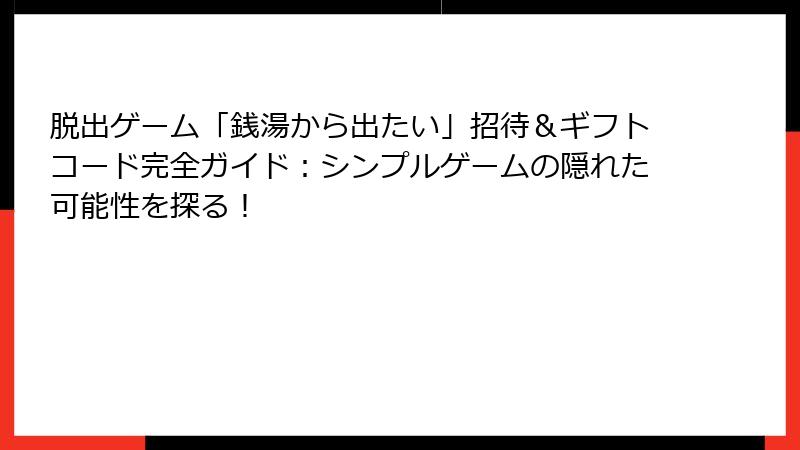 脱出ゲーム「銭湯から出たい」招待&ギフトコード完全ガイド:シンプルゲームの隠れた可能性を探る!