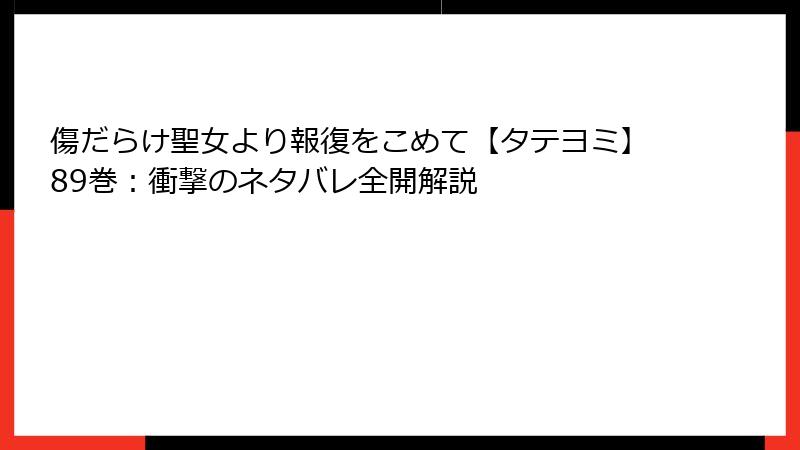 傷だらけ聖女より報復をこめて【タテヨミ】89巻:衝撃のネタバレ全開解説