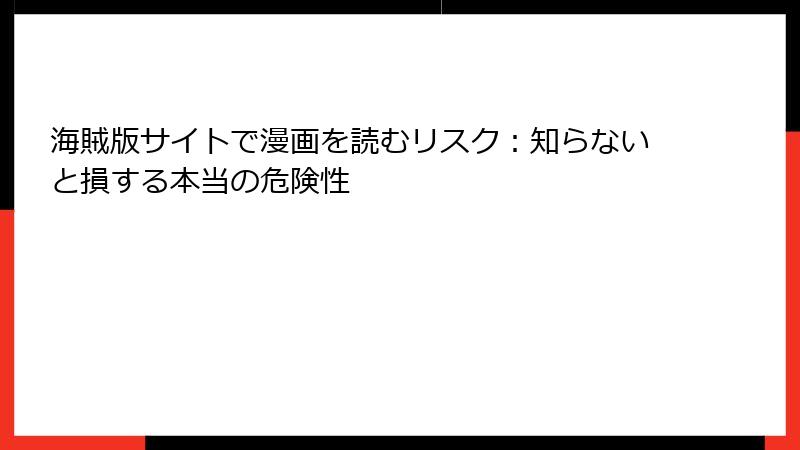 海賊版サイトで漫画を読むリスク：知らないと損する本当の危険性