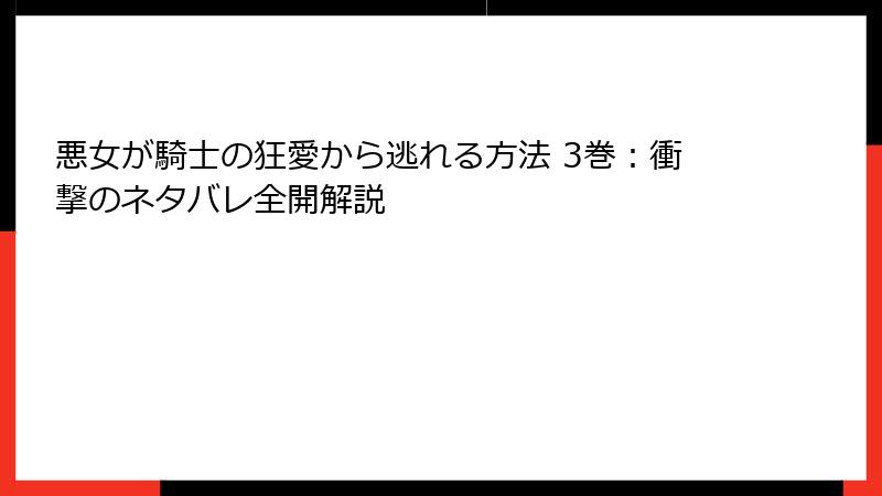 悪女が騎士の狂愛から逃れる方法 3巻：衝撃のネタバレ全開解説