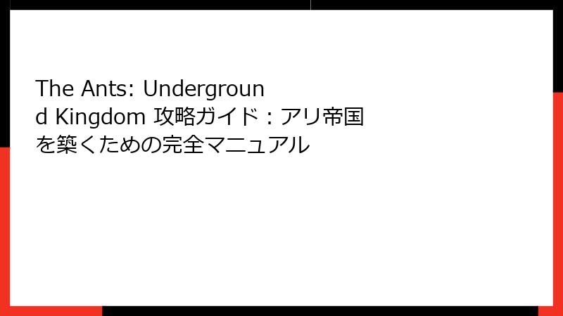 The Ants: Underground Kingdom 攻略ガイド:アリ帝国を築くための完全マニュアル