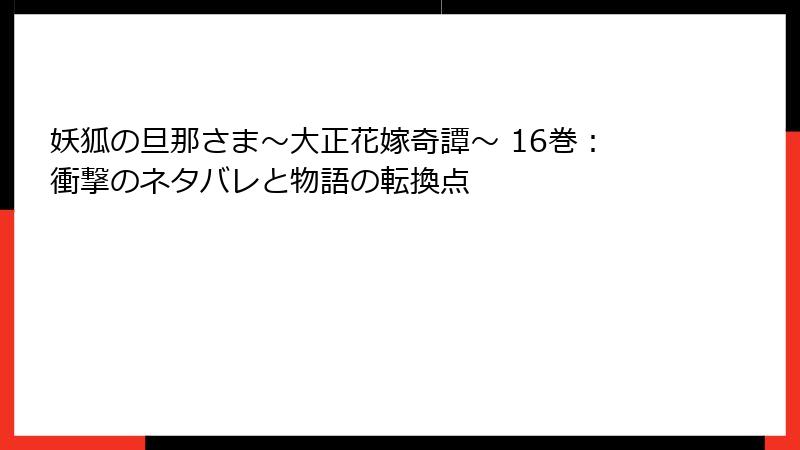 妖狐の旦那さま～大正花嫁奇譚～ 16巻：衝撃のネタバレと物語の転換点