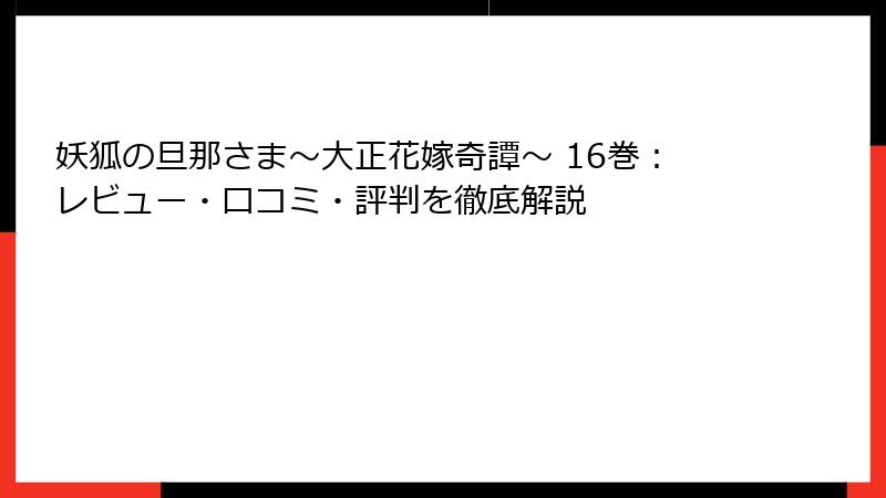妖狐の旦那さま～大正花嫁奇譚～ 16巻：レビュー・口コミ・評判を徹底解説