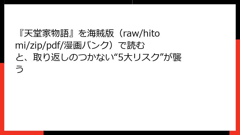 『天堂家物語』を海賊版（raw/hitomi/zip/pdf/漫画バンク）で読むと、取り返しのつかない“5大リスク”が襲う