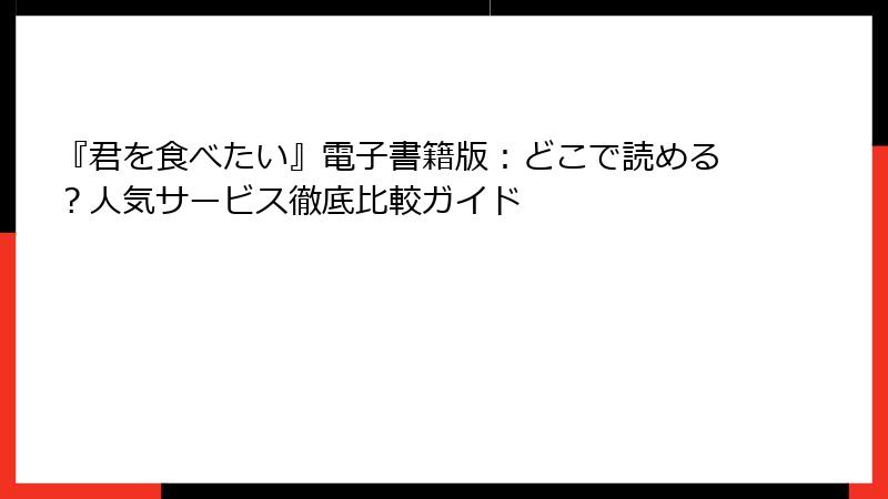 『君を食べたい』電子書籍版：どこで読める？人気サービス徹底比較ガイド